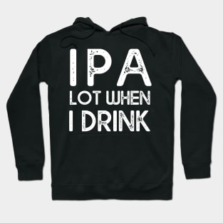 IPA lot when I drink Hoodie